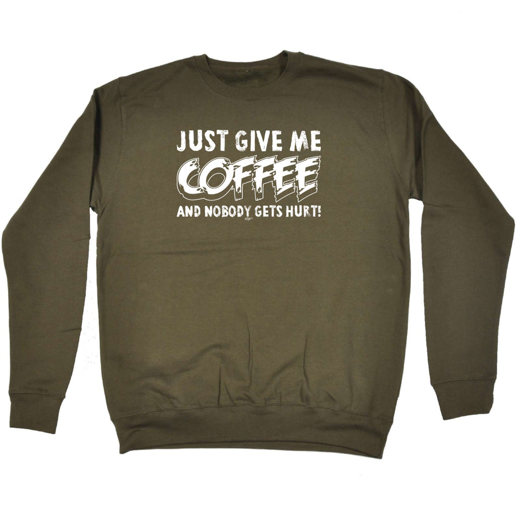 Just Give Me The Coffee And Nobody Gets Hurt - Funny Sweatshirt