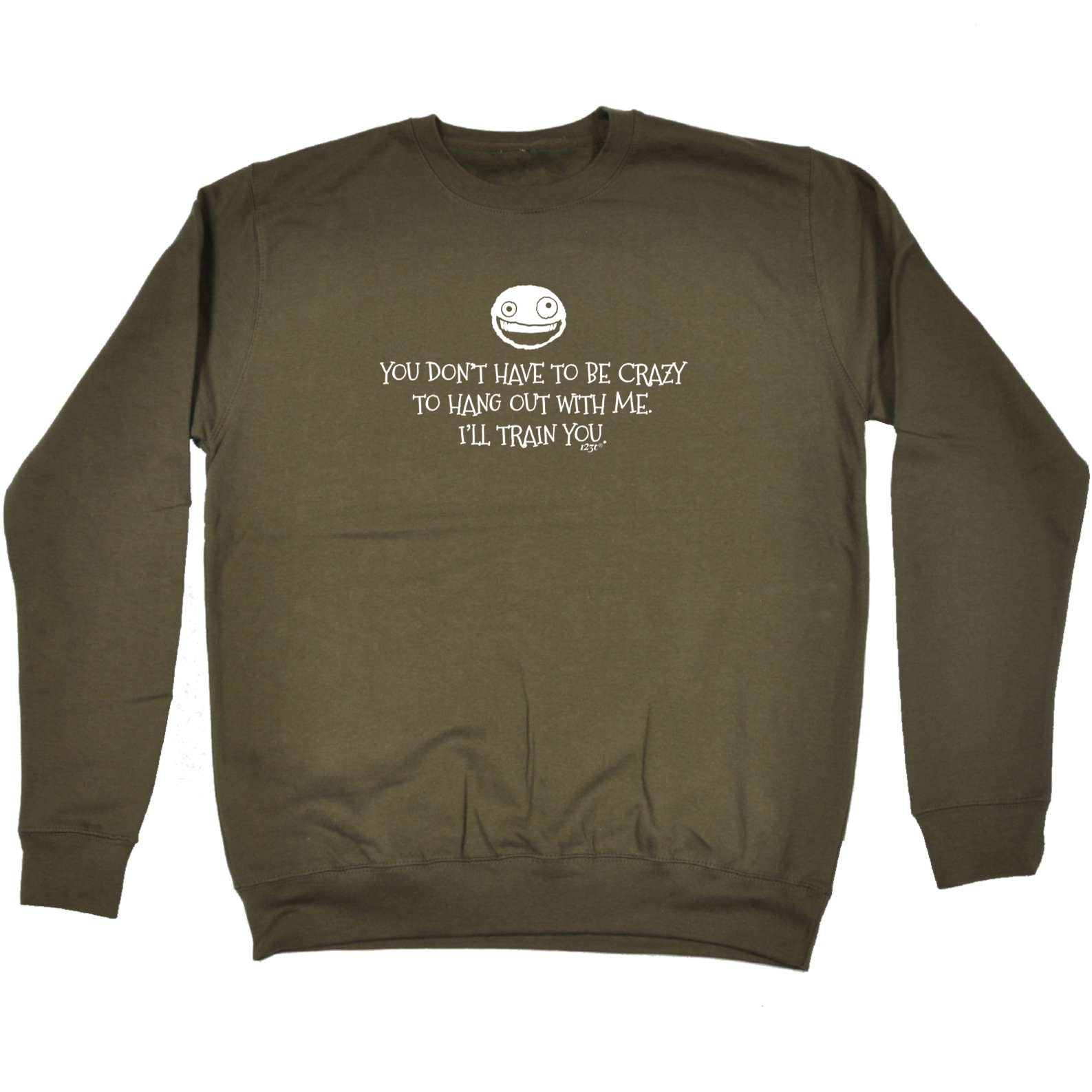 You Dont Have To Be Crazy To Hang Out With Me - Funny Sweatshirt