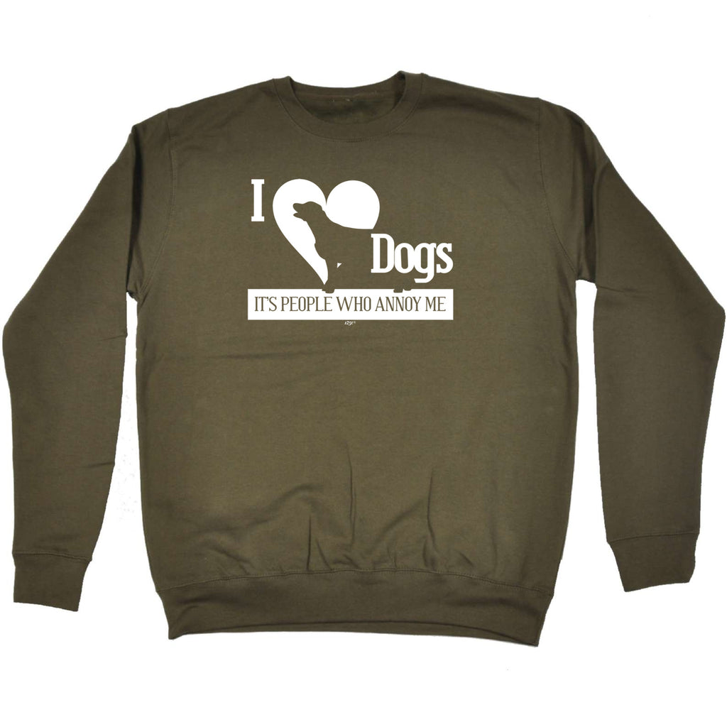 Love Dogs Its People Who Annoy Me - Funny Sweatshirt