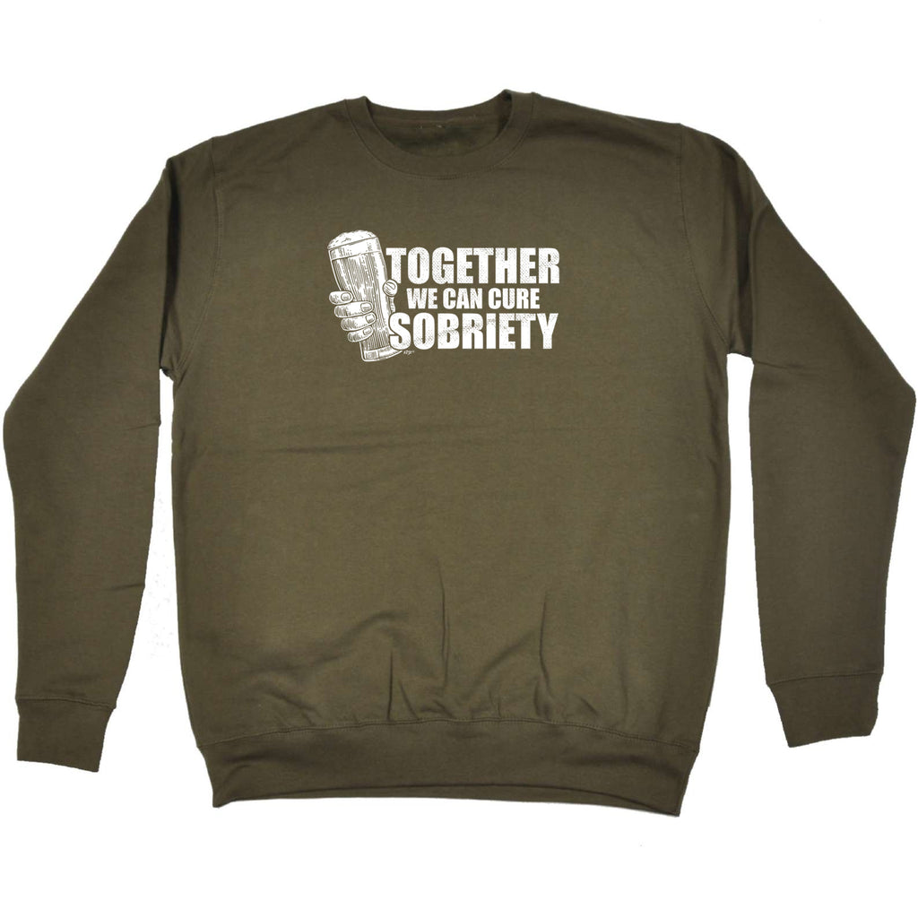 Together We Can Cure Sobriety - Funny Sweatshirt