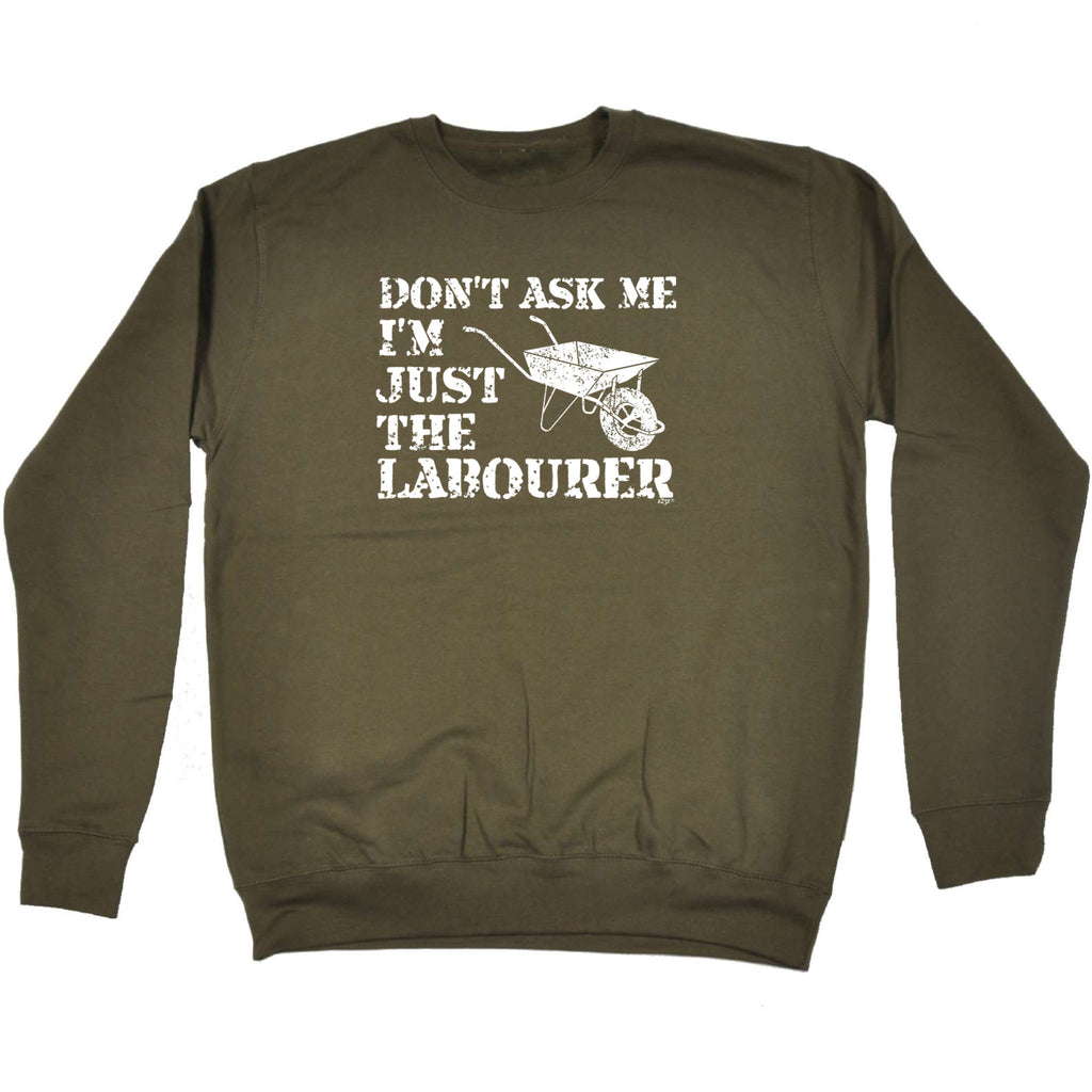Dont Ask Me Just The Labourer - Funny Sweatshirt