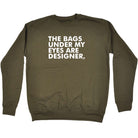 The Bags Under My Eyes Are Designer - Funny Sweatshirt