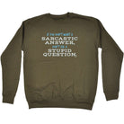 Dont Want A Sarcastic Answer - Funny Sweatshirt