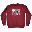 Of Course Drink Like A Fish Im A Mermaid - Funny Sweatshirt