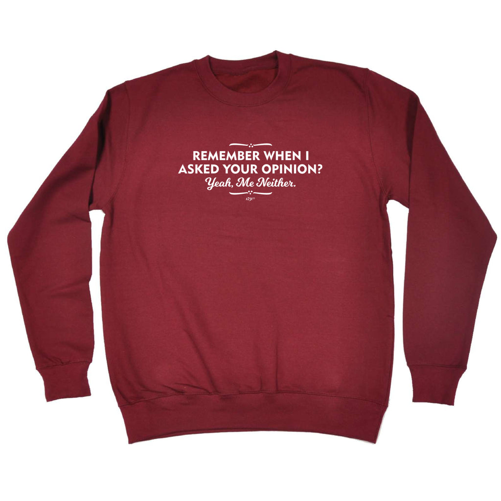 Remember When Asked Your Opinion Yeah Me Neither - Funny Sweatshirt