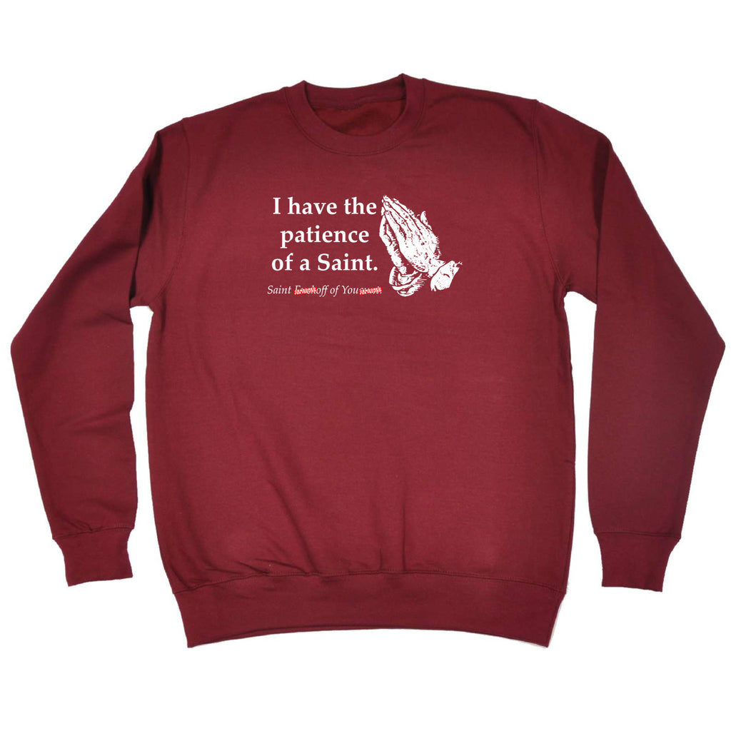 Have The Patience Of A Saint - Funny Sweatshirt