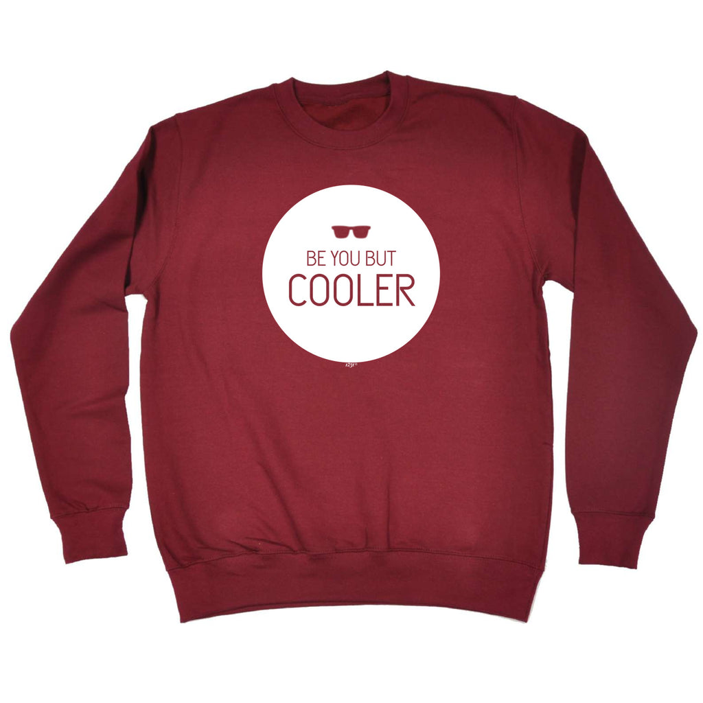 Be You But Cooler - Funny Sweatshirt