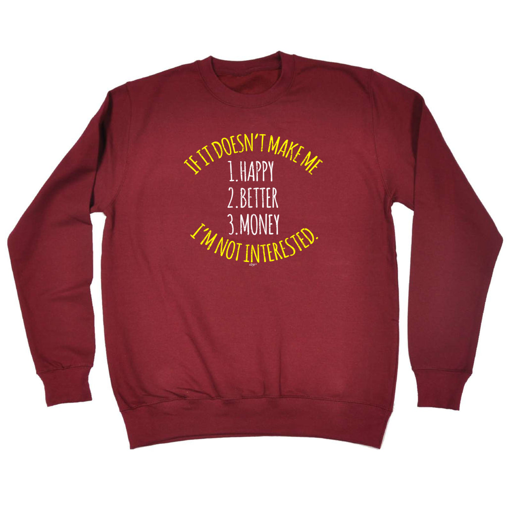 If It Doesnt Make Me Happy Money Better Im Not Interested - Funny Sweatshirt