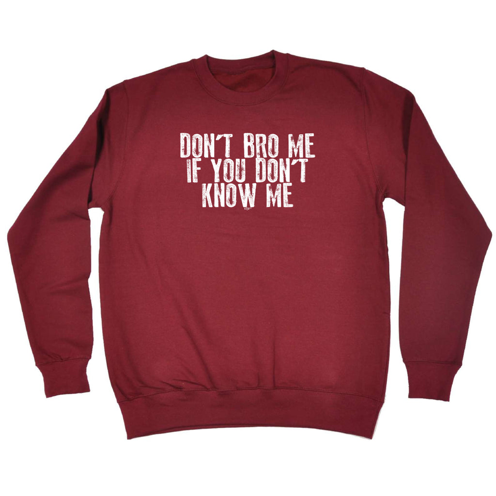 Dont Bro Me If You Dont Know Me - Funny Sweatshirt