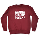 Wanna See My Pussy - Funny Sweatshirt