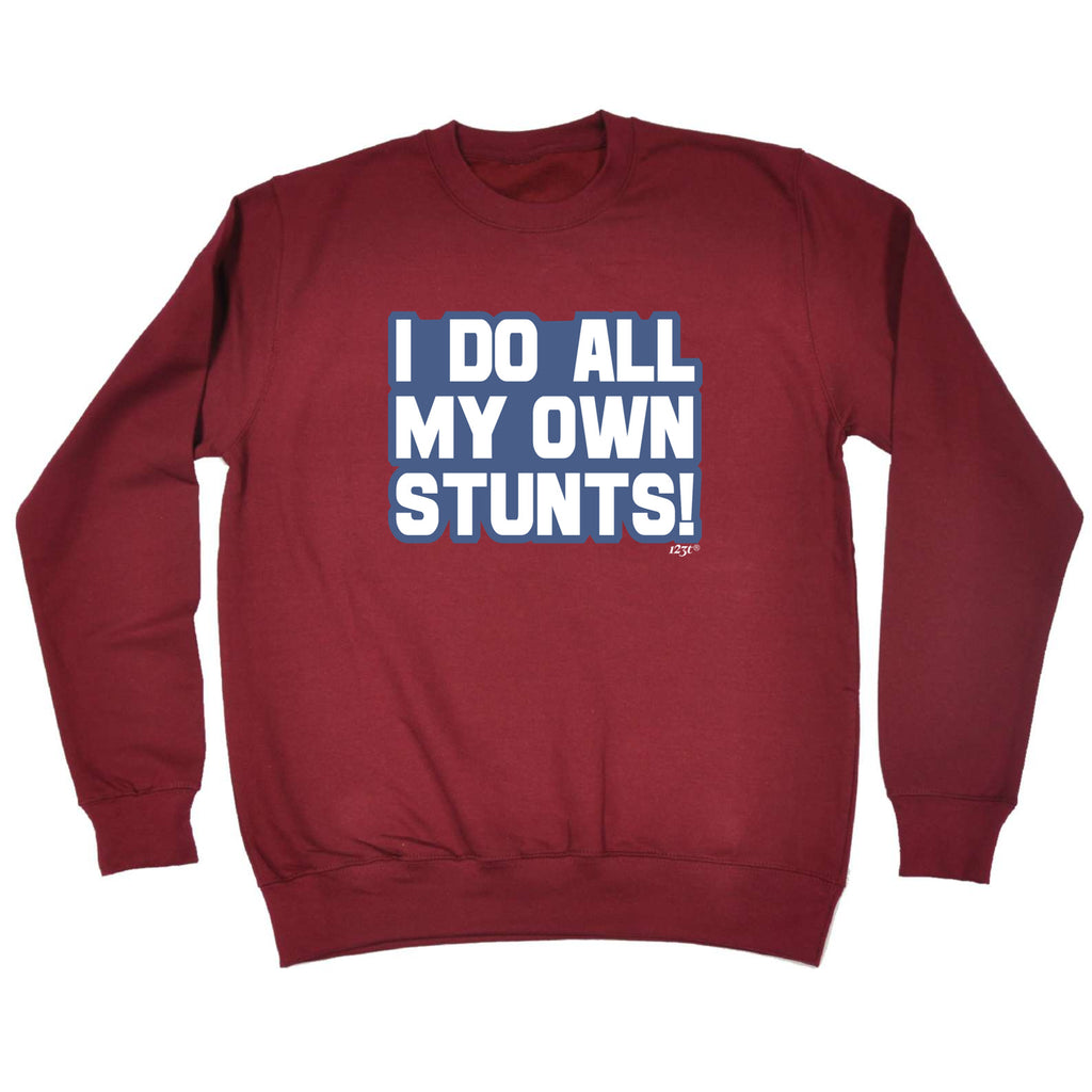 Bold Do All My Own Stunts - Funny Sweatshirt
