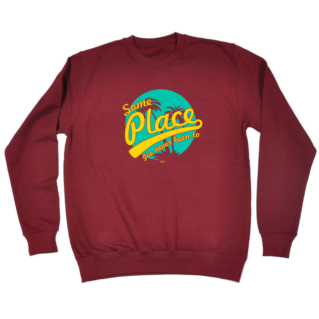 Some Place Ive Never Been To - Funny Sweatshirt