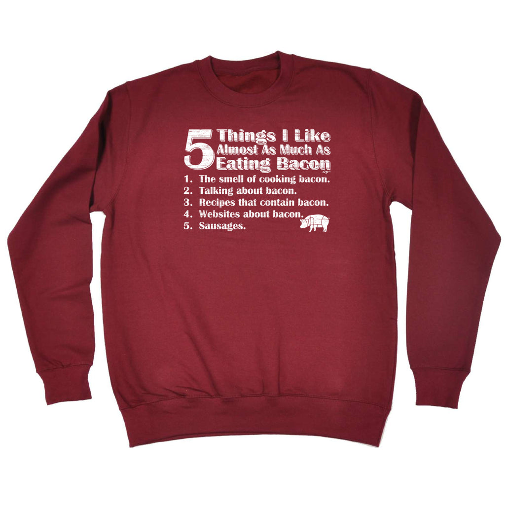 5 Things I Like Almost As Much As Bacon - Funny Sweatshirt