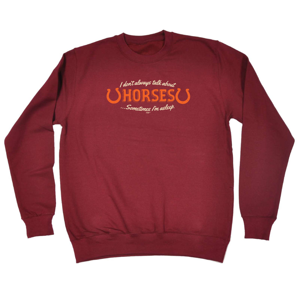 Dont Always Talk About Horses - Funny Sweatshirt