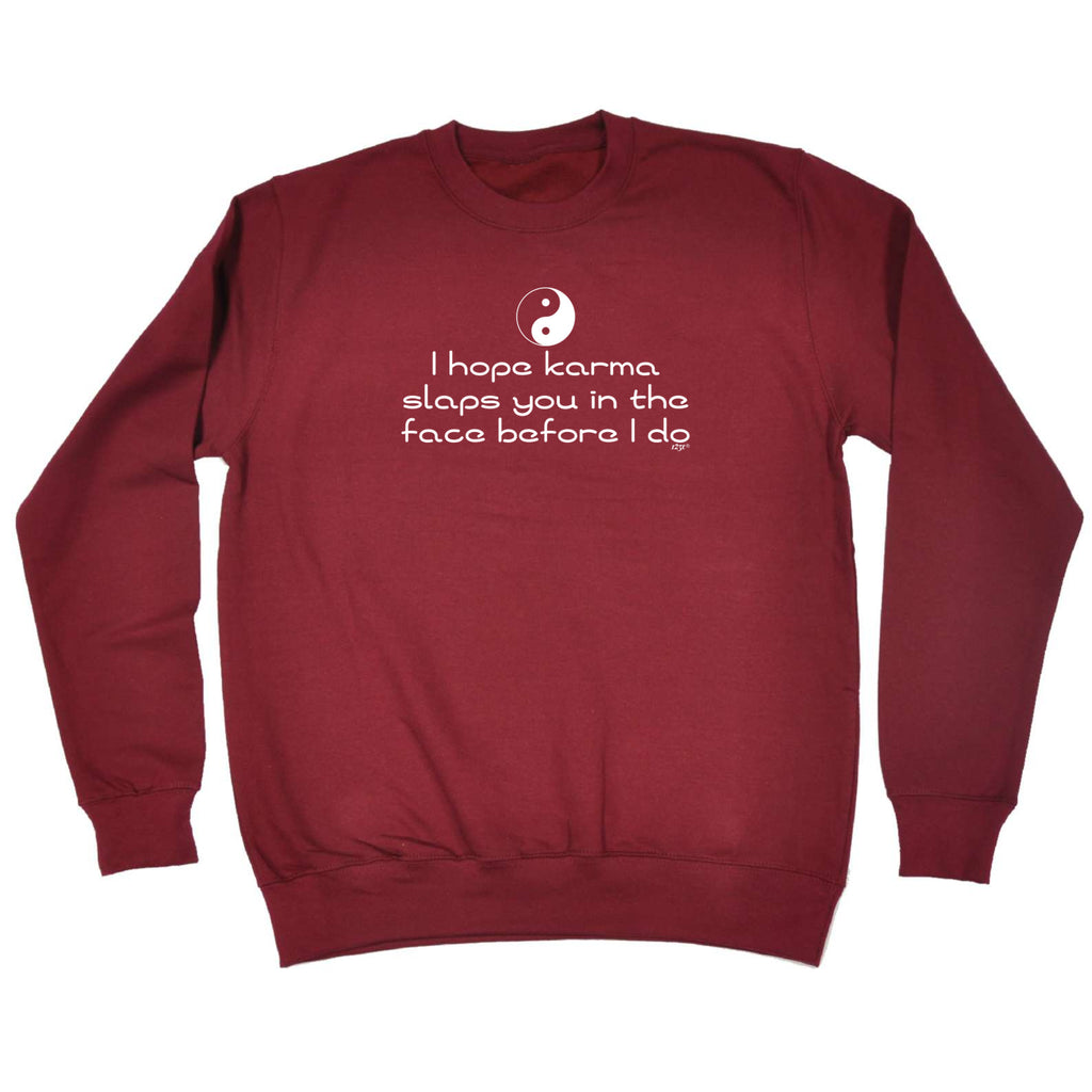 Hope Karma Slaps You In The Face Before Do - Funny Sweatshirt
