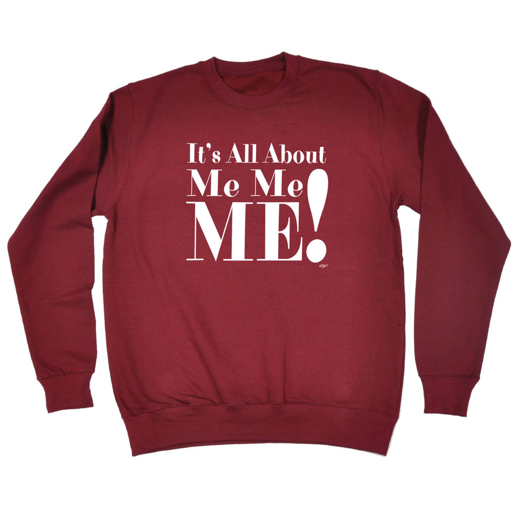 Its All About Me Me Me - Funny Sweatshirt