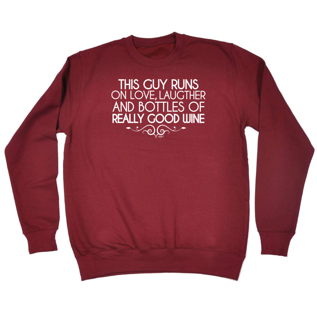 This Guy Runs On Love Laughter And Bottles Of Really Good Wine - Funny Sweatshirt