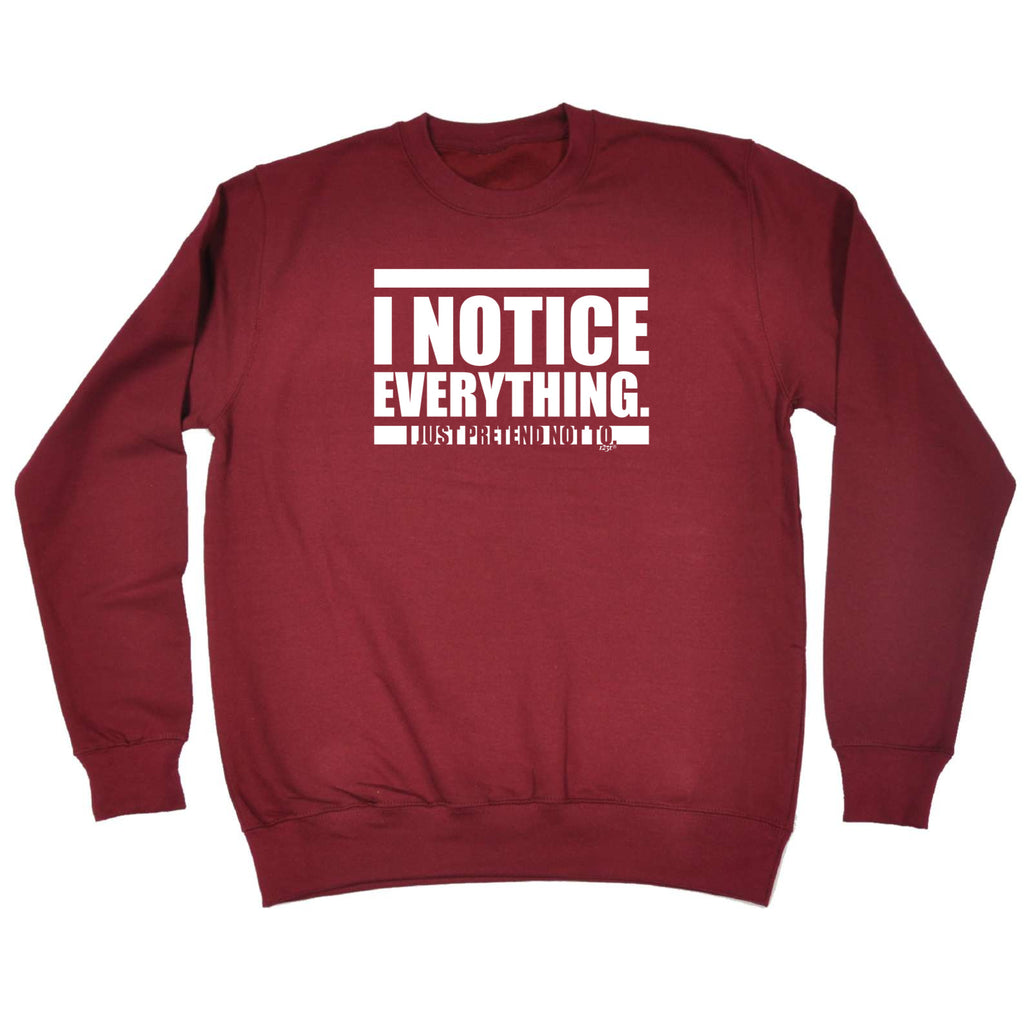 Notice Everything Just Pretend Not To - Funny Sweatshirt