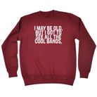 May Be Old But Got To See Cool Bands - Funny Sweatshirt