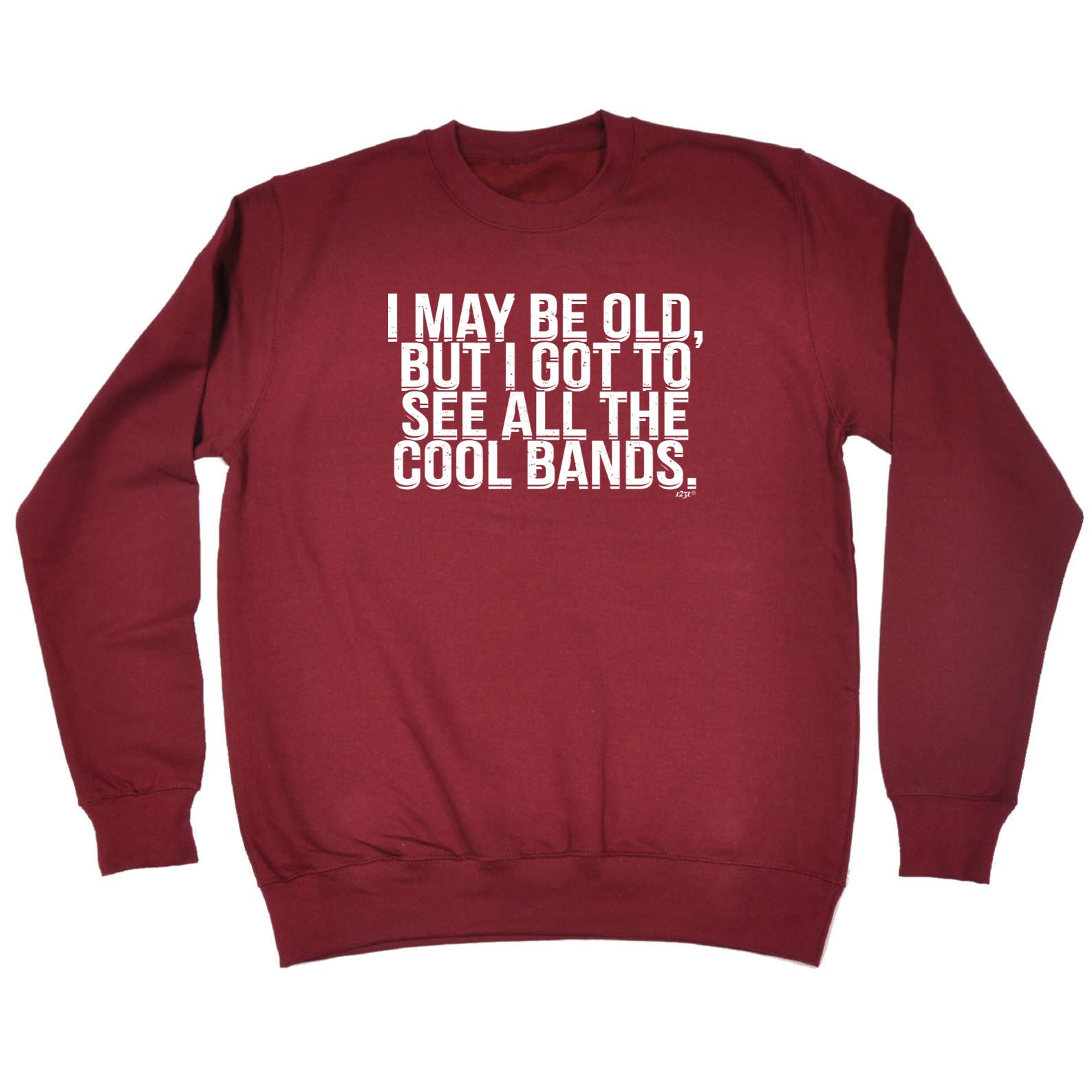 May Be Old But Got To See Cool Bands - Funny Sweatshirt