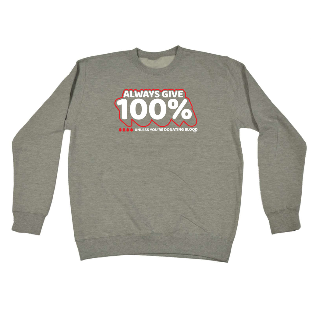 Give 100 Unless Donating Blood - Funny Sweatshirt