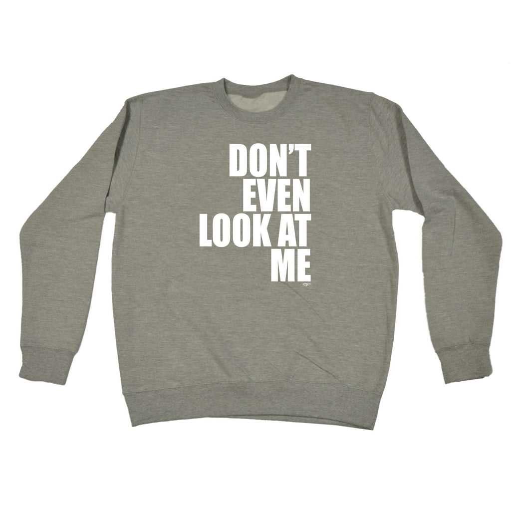 Dont Even Look At Me - Funny Sweatshirt