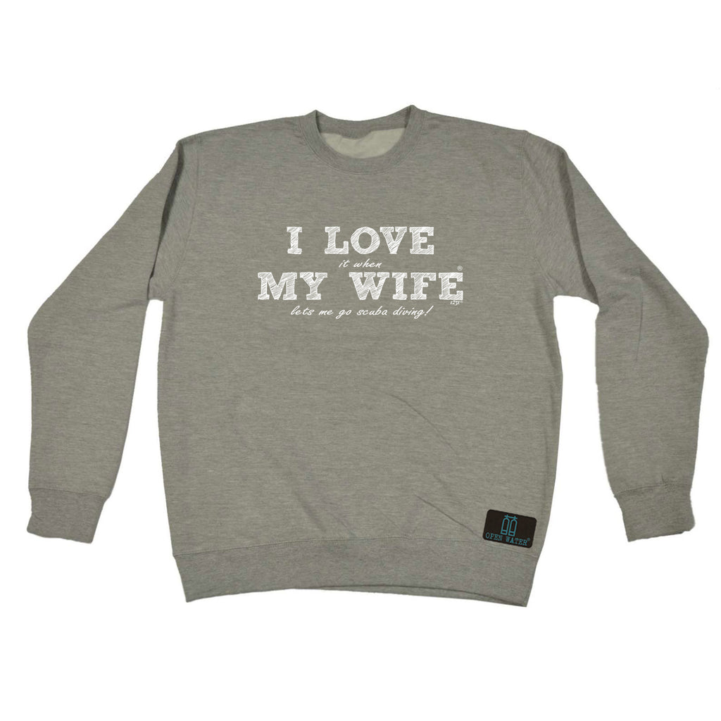 Ow I Love It When My Wife Lets Me Go Scuba Diving - Funny Sweatshirt