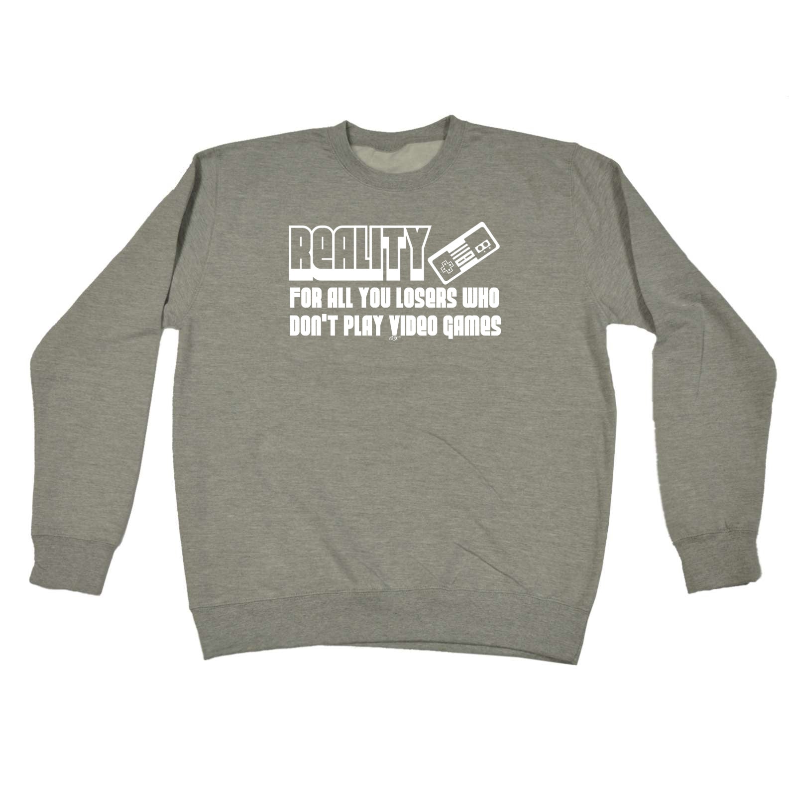 Reality For All You Losers Who Dont Play Video Games - Funny Sweatshirt