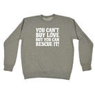 You Cant Buy Love But You Can Rescue It - Funny Sweatshirt