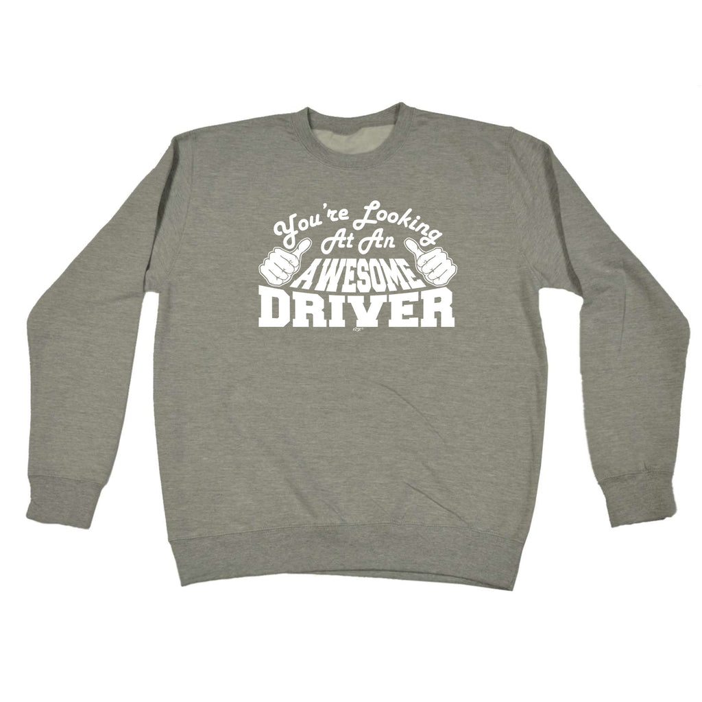 Youre Looking At An Awesome Driver - Funny Sweatshirt