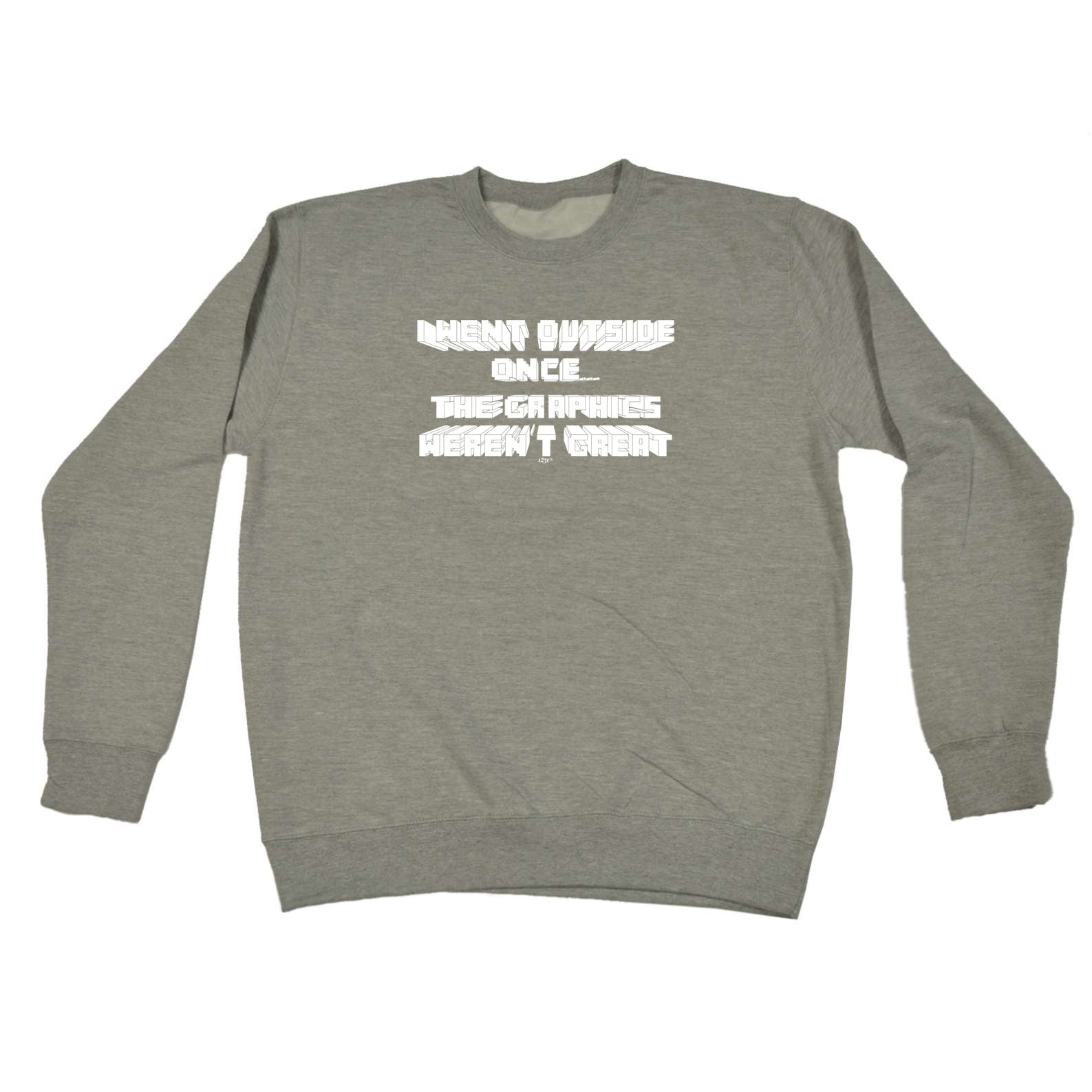 Went Outside Once Graphics Werent Great - Funny Sweatshirt