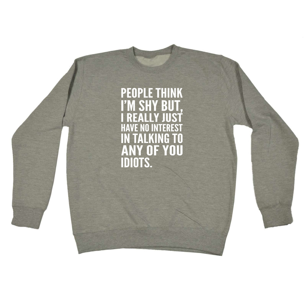 People Think Im Shy - Funny Sweatshirt