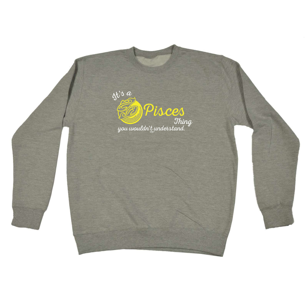 Its A Pisces Thing You Wouldnt Understand - Funny Sweatshirt