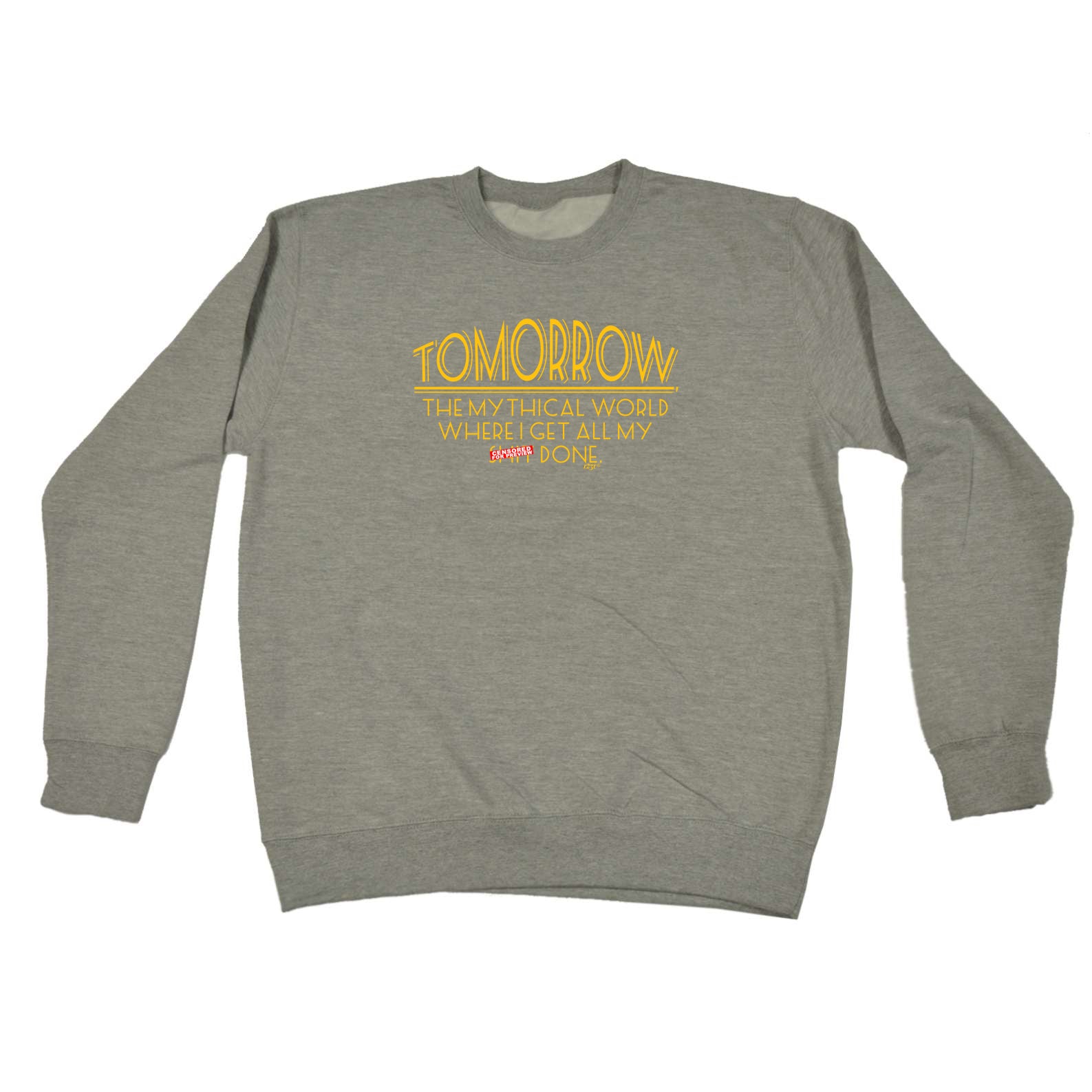 Tomorrow The Mythical World Where Get All My S  T Done - Funny Sweatshirt