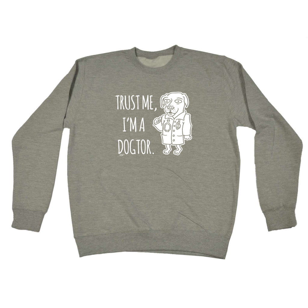 Trust Me Im A Dogtor - Funny Sweatshirt