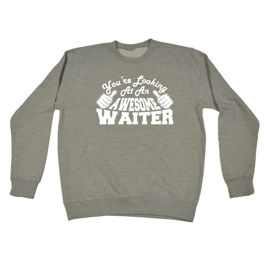 Youre Looking At An Awesome Waiter - Funny Sweatshirt