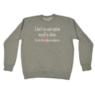 Dont Try And Explain Myself To Idiots - Funny Sweatshirt