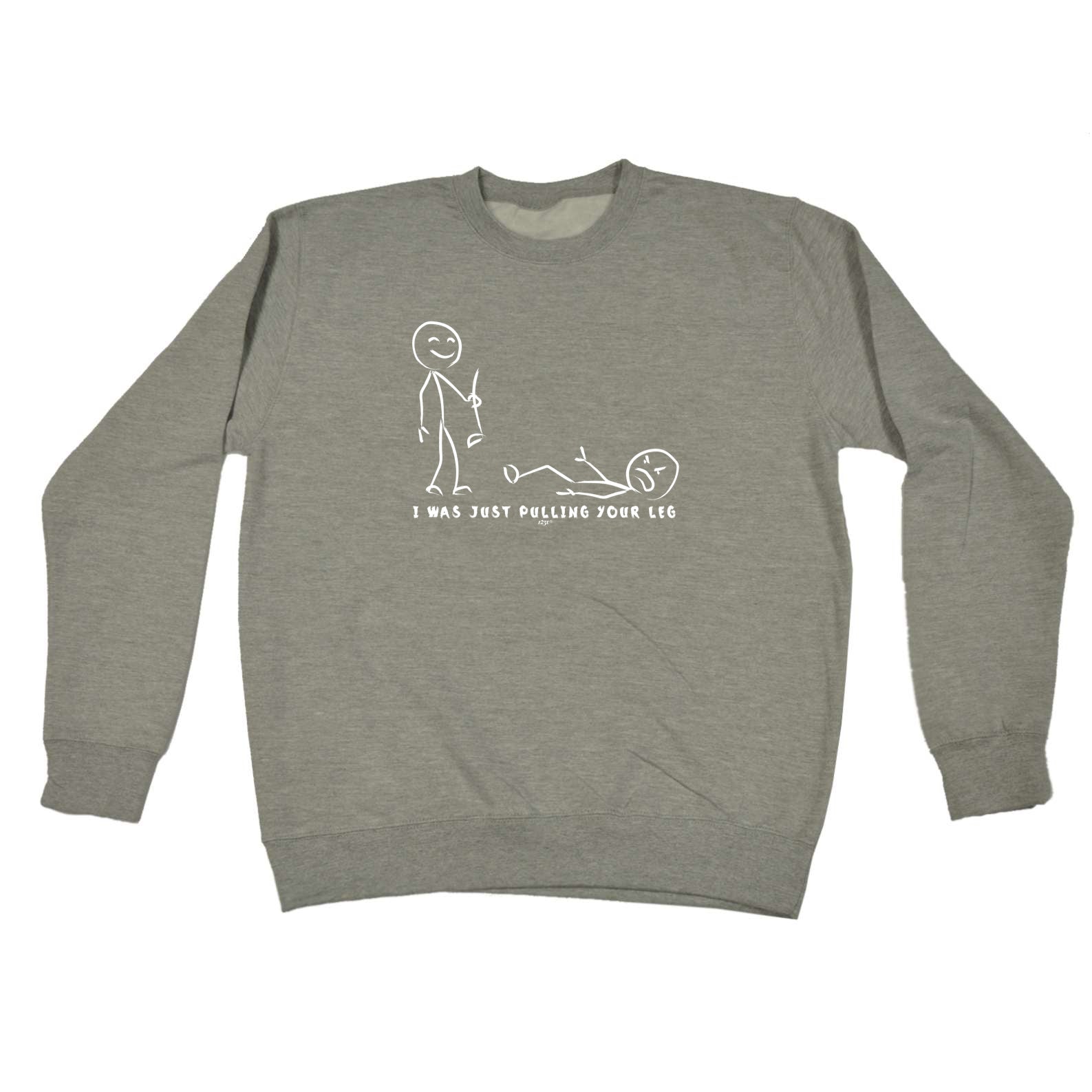 Was Just Pulling Your Leg - Funny Sweatshirt