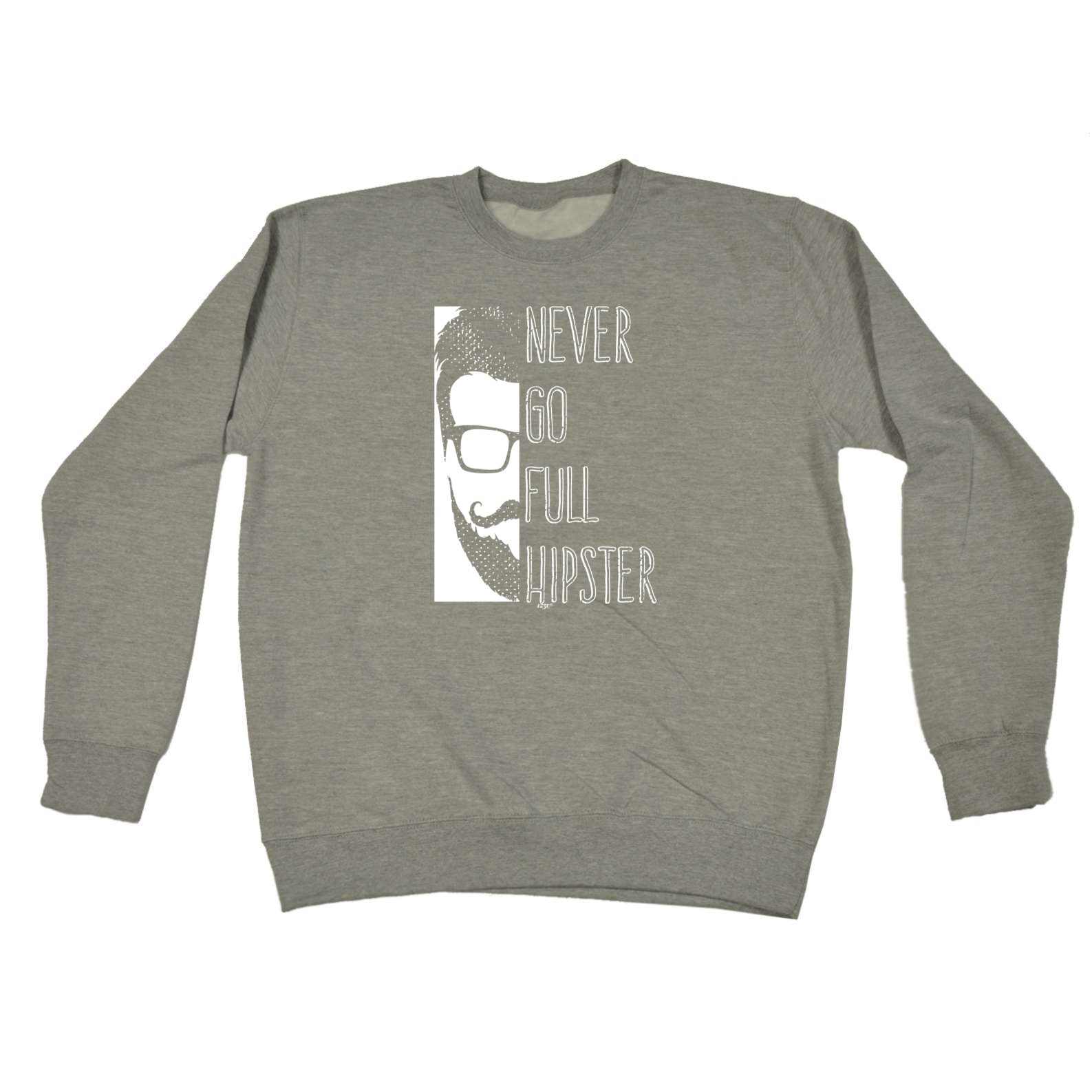Never Go Full Hipster - Funny Sweatshirt