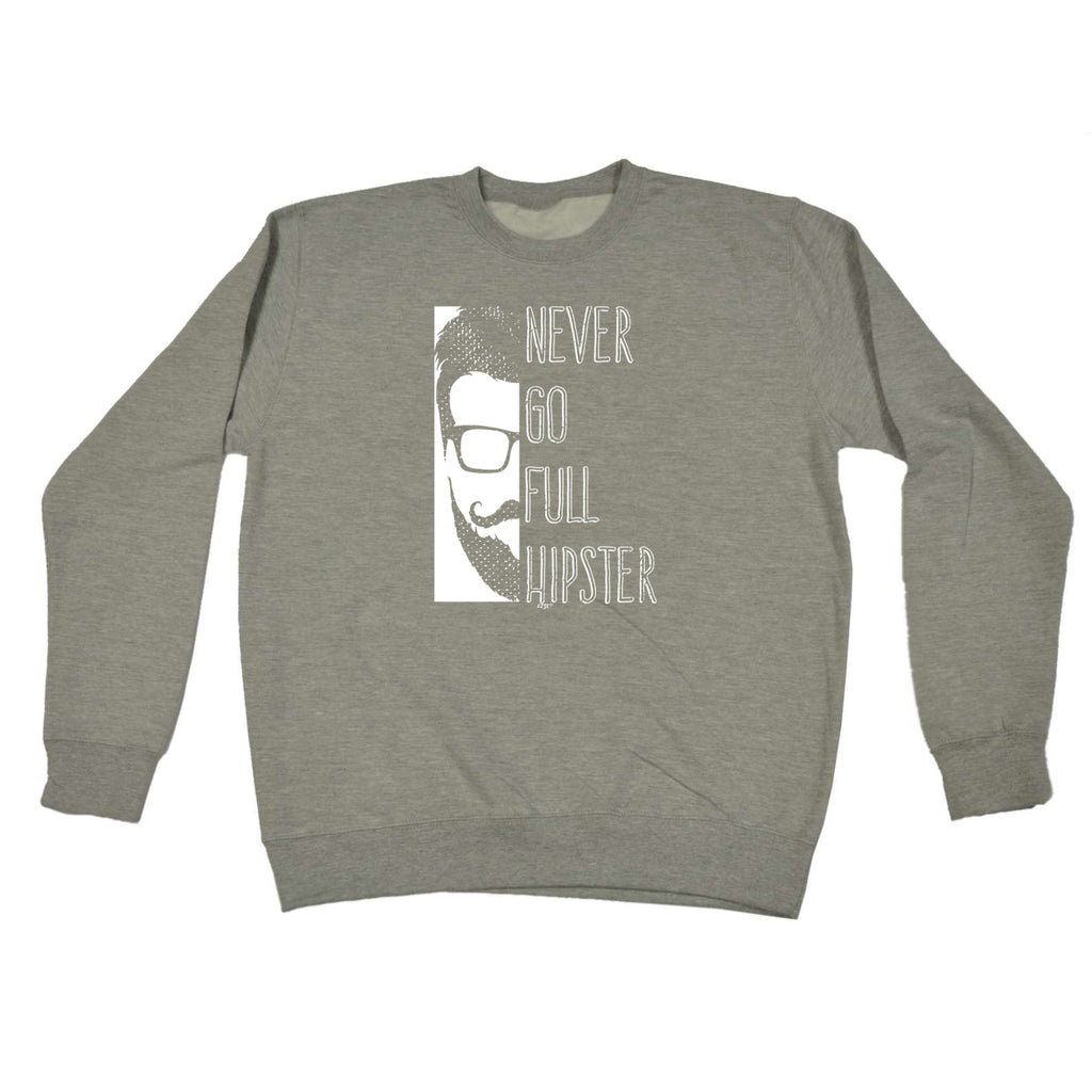 Never Go Full Hipster - Funny Sweatshirt