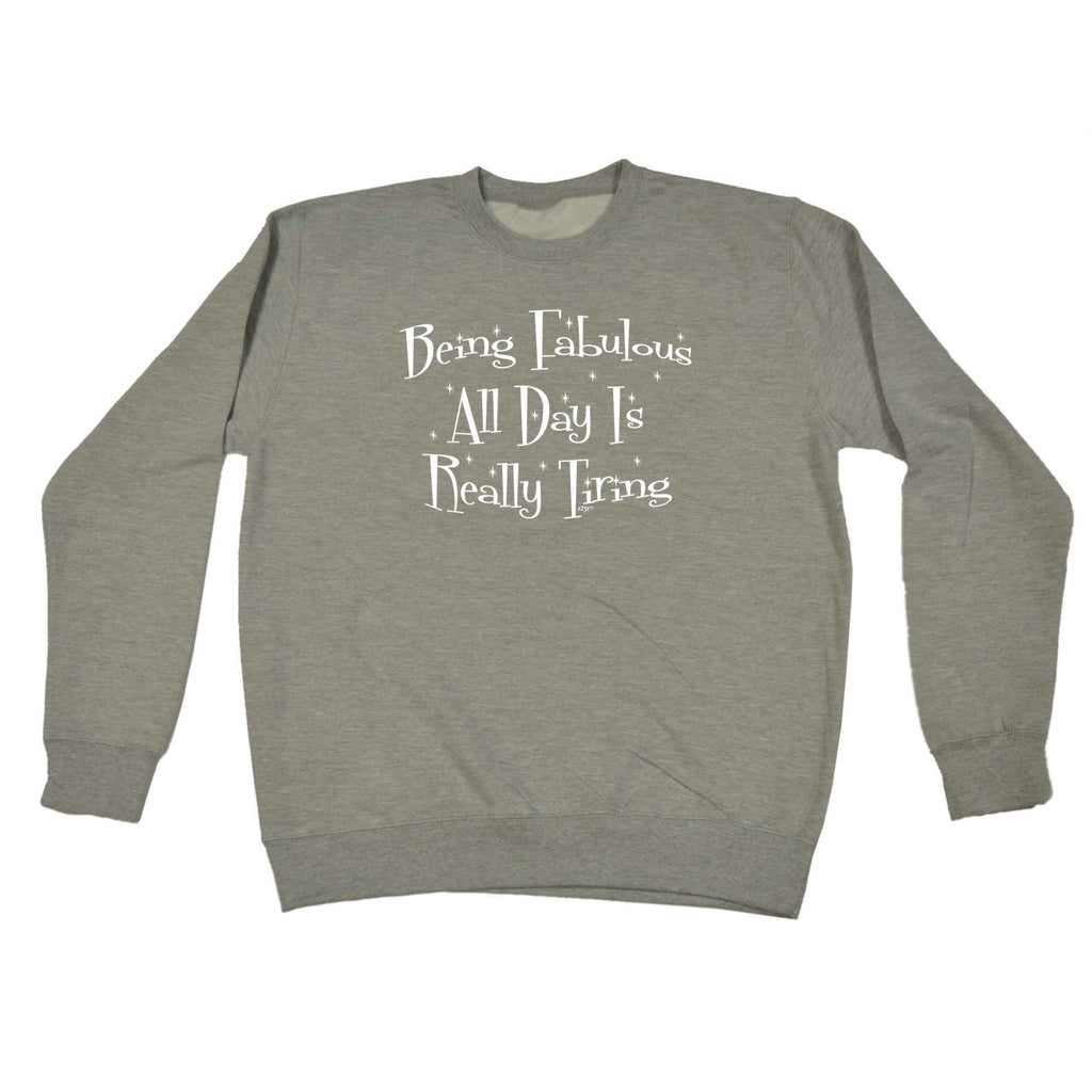 Being Fabulous All Day Is Really Tiring - Funny Sweatshirt