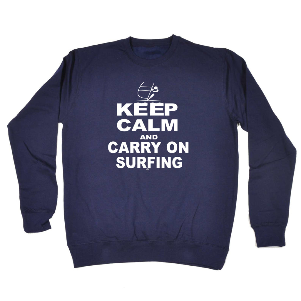 Keep Calm And Carry On Surfing - Funny Sweatshirt