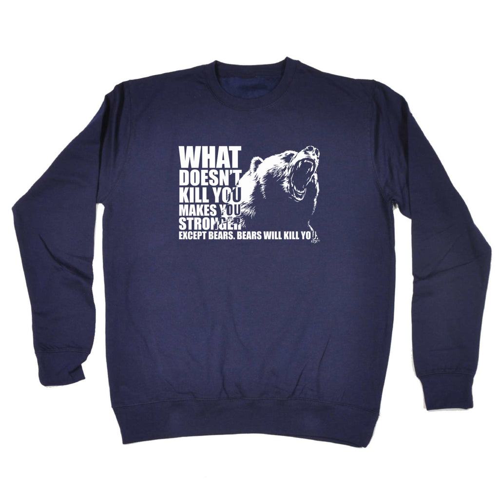 What Doesnt Kill You Bears - Funny Sweatshirt