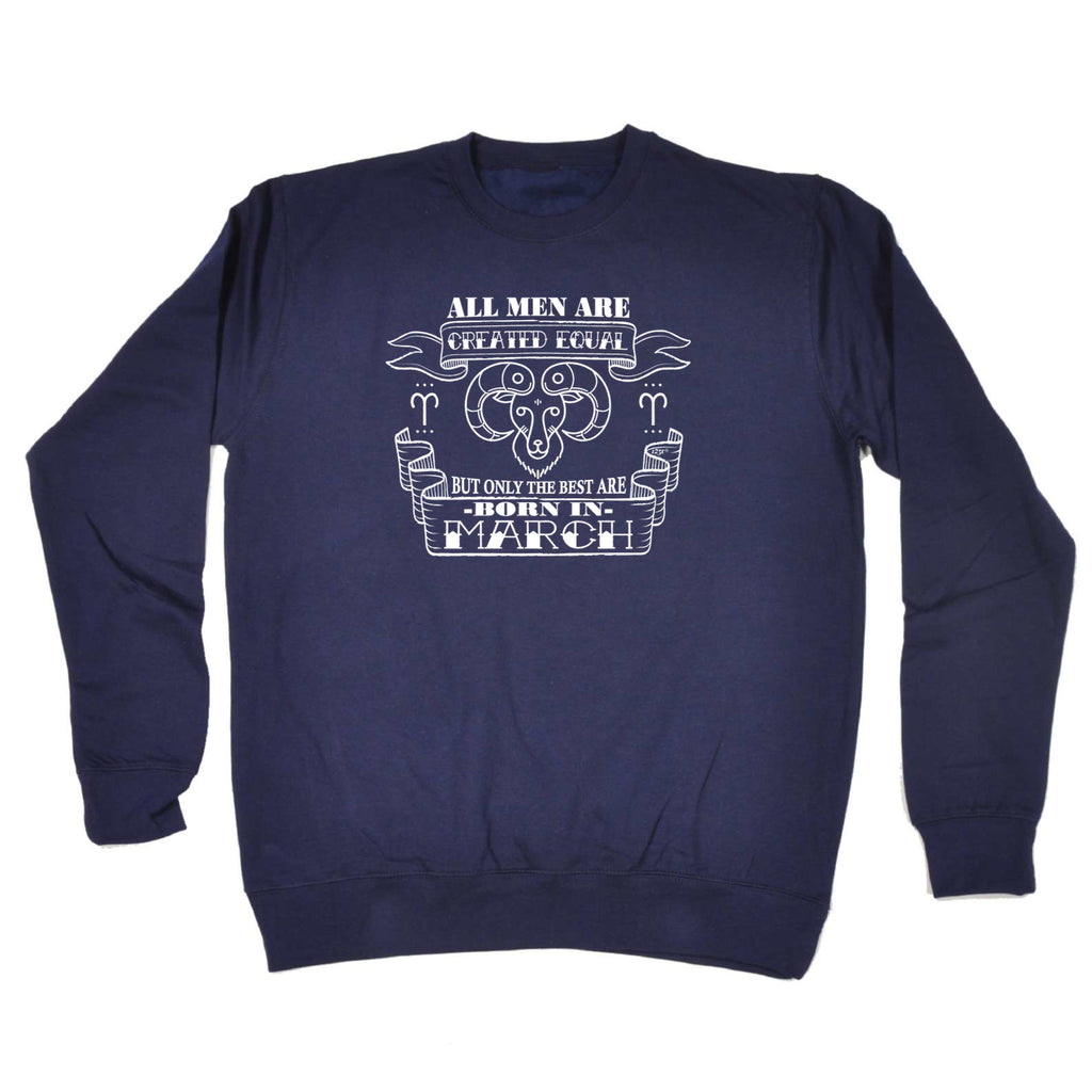 March Aries Birthday All Men Are Created Equal - Funny Sweatshirt
