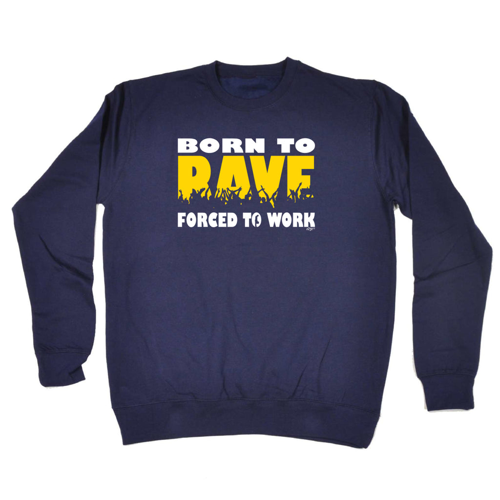 Born To Rave - Funny Sweatshirt