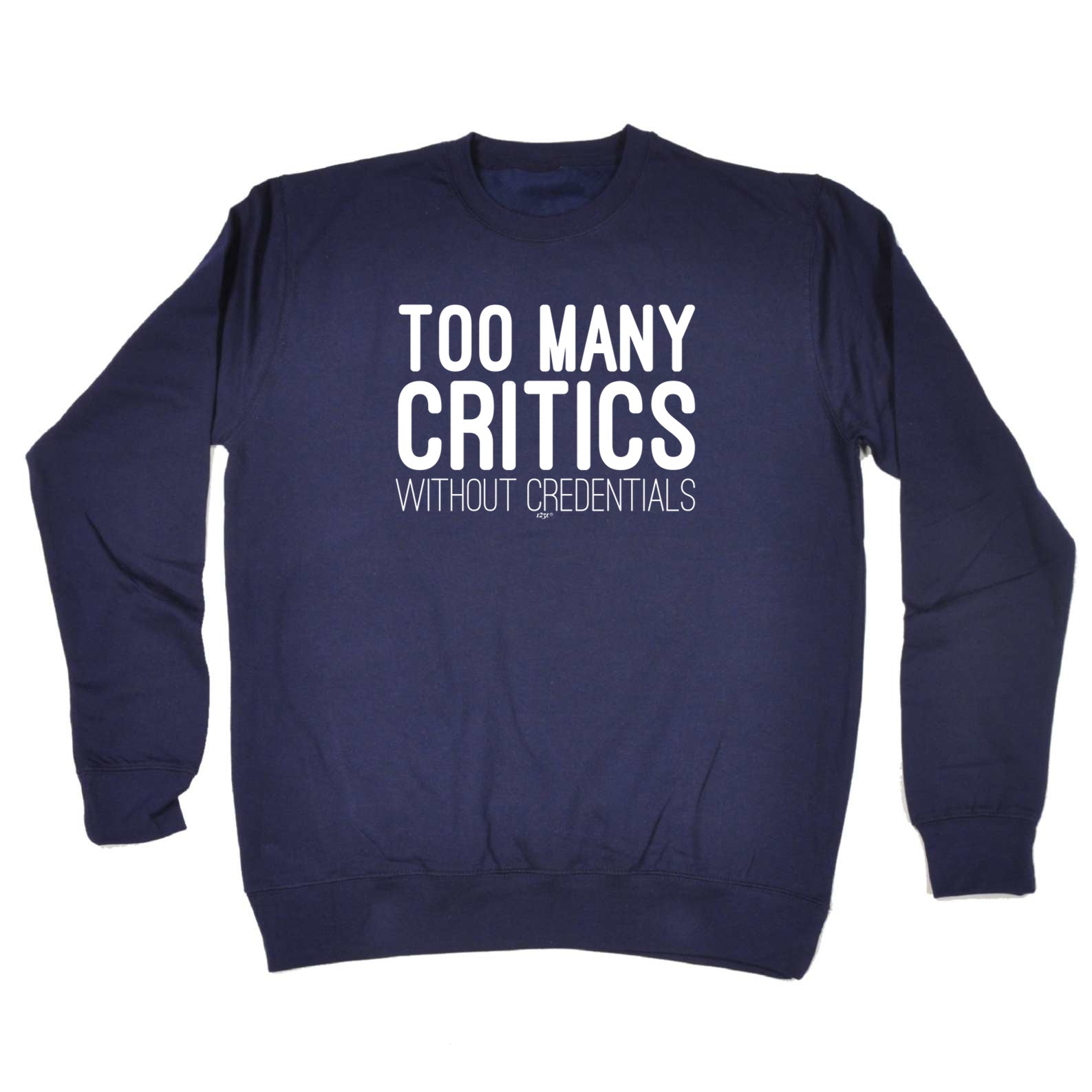 Too Many Critics Without Credentials - Funny Sweatshirt
