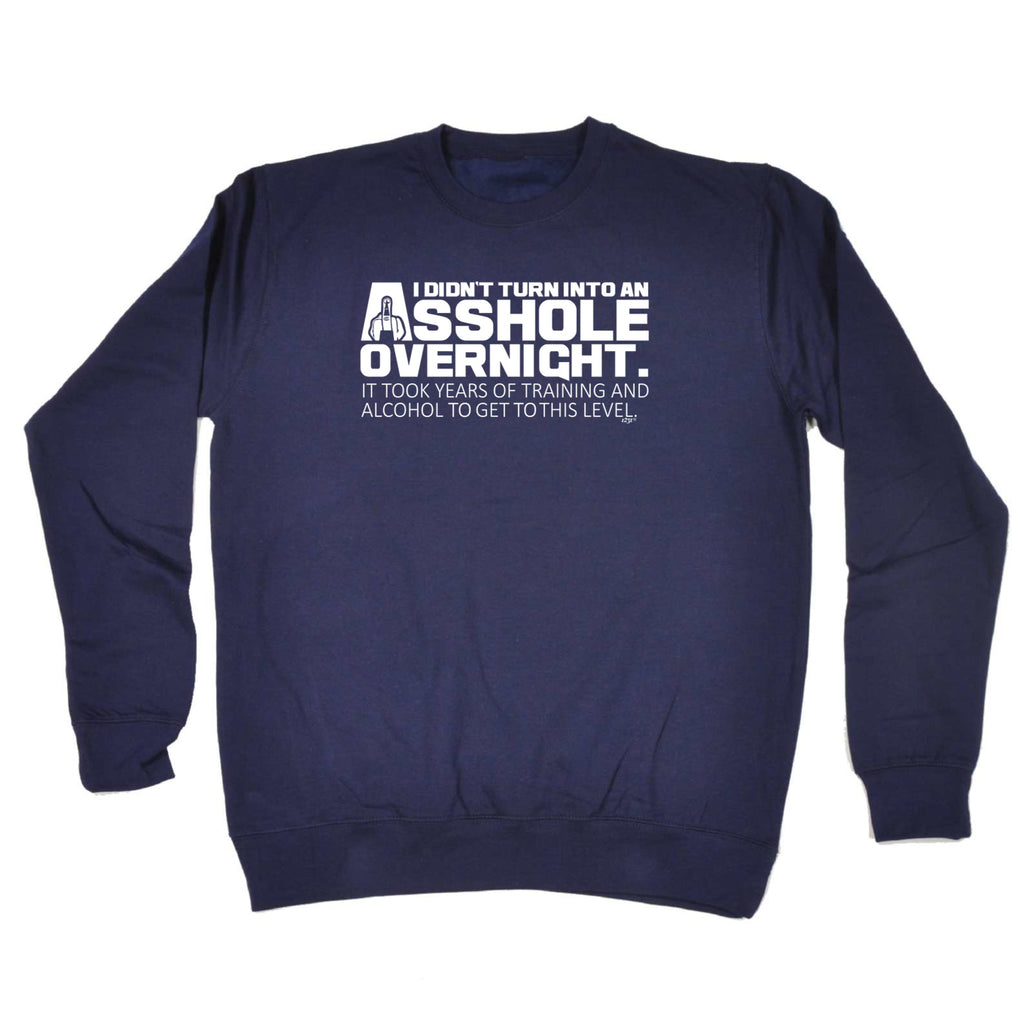 Didnt Turn Into An Ahole Overnight - Funny Sweatshirt