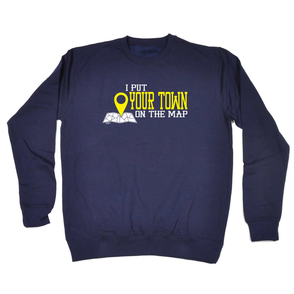 Put On The Map Your Town - Funny Sweatshirt