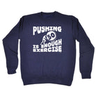 Pushing 50 Is Enough Exercise - Funny Sweatshirt