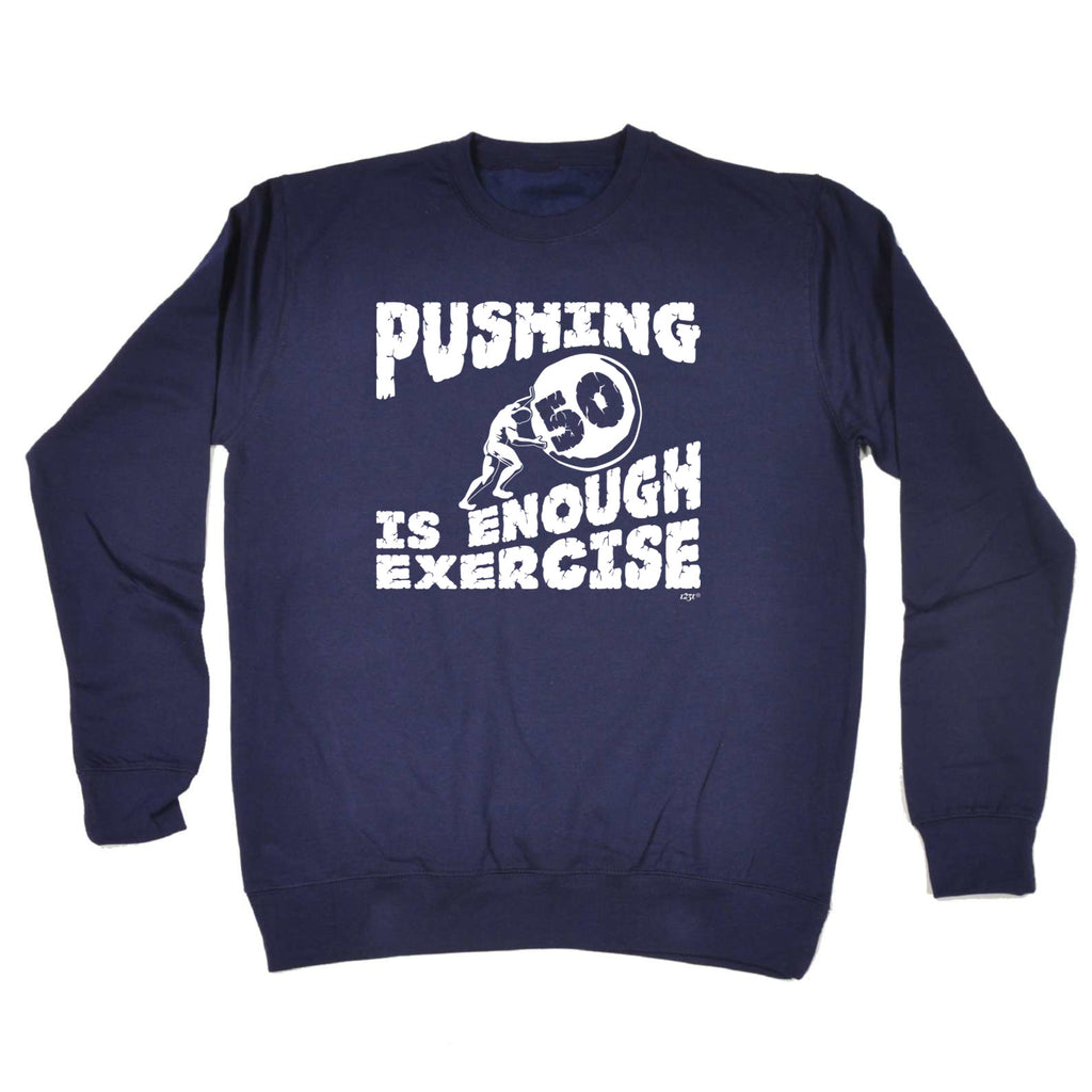 Pushing 50 Is Enough Exercise - Funny Sweatshirt
